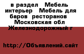  в раздел : Мебель, интерьер » Мебель для баров, ресторанов . Московская обл.,Железнодорожный г.